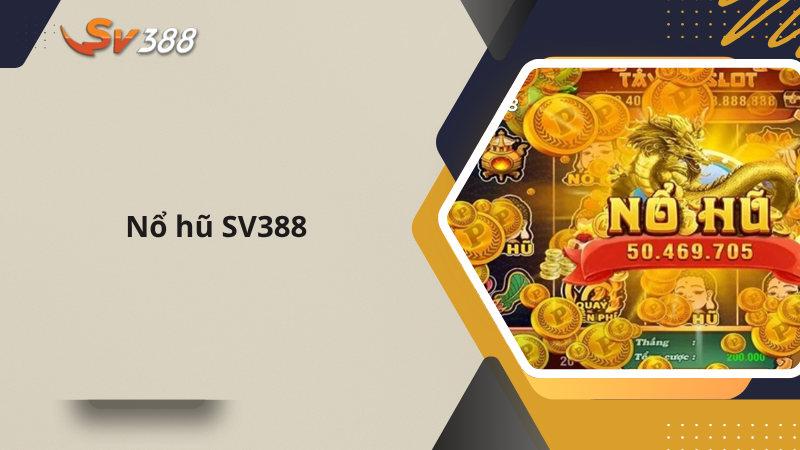 Nổ hũ SV388 - Quay Slot có cơ hội trúng Jackspot