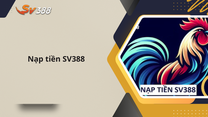 Hướng dẫn quy trình nạp tiền SV388 cho TÂN BINH