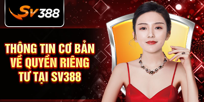 Chính sách quyền riêng tư khi tham gia nhà cái SV388 1 Đá gà SV388 có trách nhiệm bảo vệ quyền riêng tư của người chơi