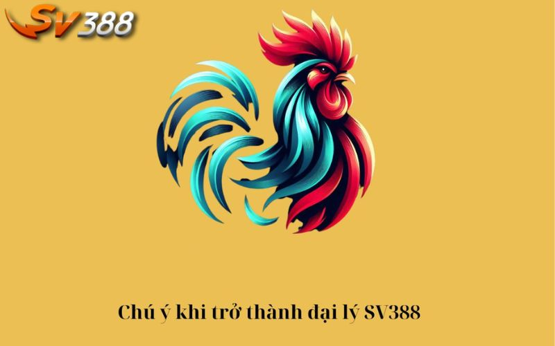 Hợp tác đại lý SV388 - Lợi nhuận cao lên đến 40% 7 Những lưu ý cần ghi nhớ trước khi trở thành đại lý SV388