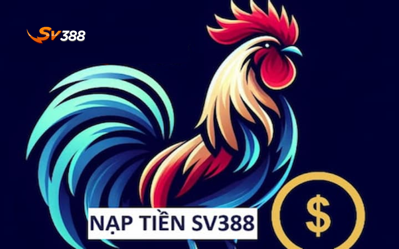 Hướng dẫn nạp tiền SV388 nhanh chóng chi tiết từ A-Z 4 Quy trình nạp tiền SV388