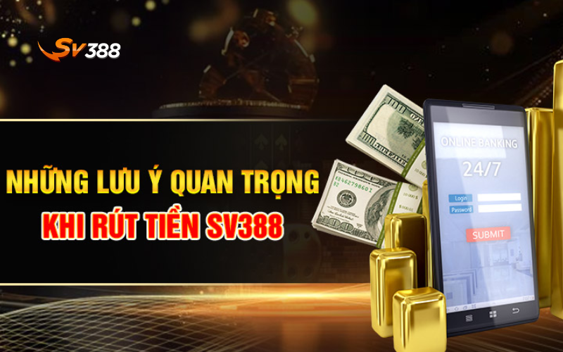 Hướng dẫn rút tiền SV388 nhanh chóng cho người mới 6 Những lưu ý quan trọng khi rút tiền SV388 mà tân thủ cần nắm