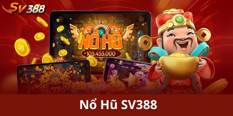 Hướng dẫn chơi nổ hũ SV388 giải trí đổi thưởng hấp dẫn 5 Ưu điểm khi tham gia nổ hũ SV388