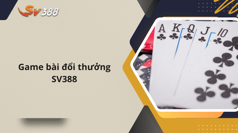 Game Bài SV368 - Đánh Bài Đổi Thưởng Online 24/7 2 Tổng quan về Game bài đổi thưởng SV388