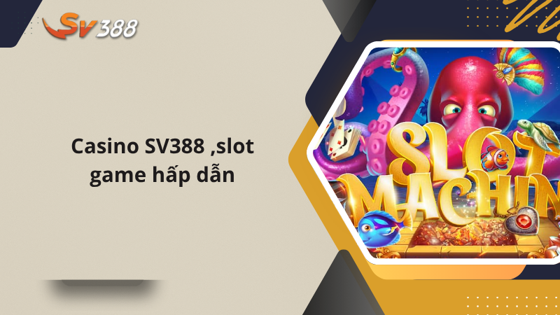 Sảnh Live Casino SV388 - Trải Nghiệm Chơi Bài Cùng Dealer 2 Casino SV388 slot game hấp dẫn