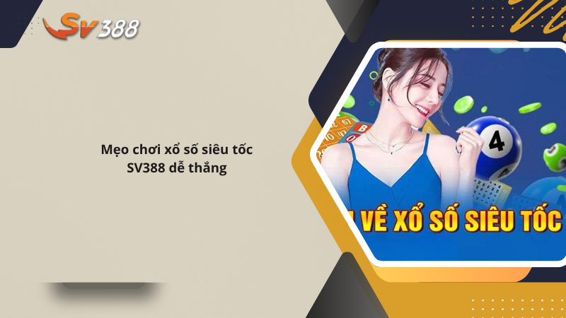 Hướng dẫn xổ số siêu tốc SV388, tiền về ví ngay 2 Mẹo chơi xổ số siêu tốc SV388 dễ thắng