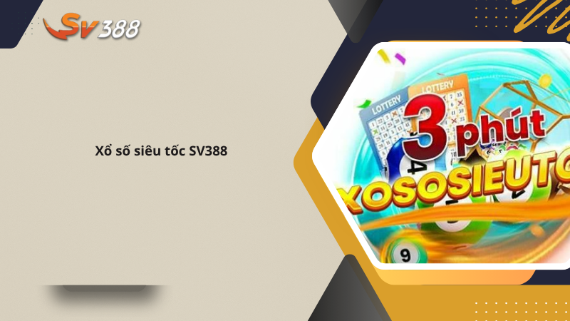 Hướng dẫn xổ số siêu tốc SV388, tiền về ví ngay 3 Xổ số siêu tốc SV388