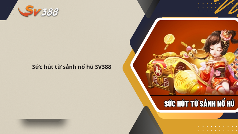 Sảnh Nổ Hũ SV388 - Quay Slot Game Trúng Jackspot Cực Đã 4 Sức hút từ sảnh nổ hũ SV388