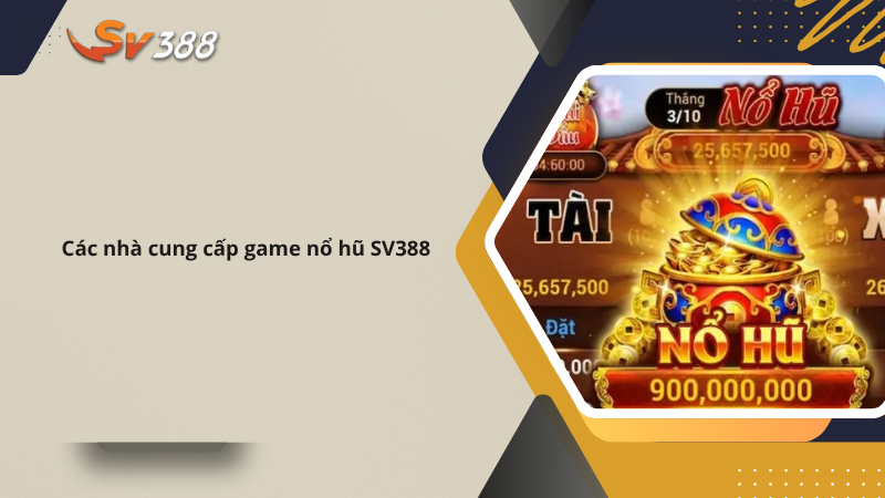 Tổng hợp các nhà cung cấp game nổ hũ SV388 Jackpot bùng nổ 2 Vai trò của nhà cung cấp trong game nổ hũ SV388
