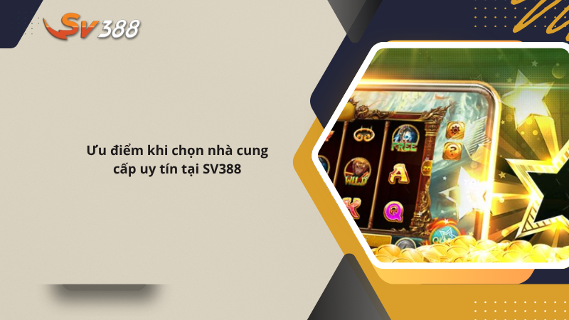 Tổng hợp các nhà cung cấp game nổ hũ SV388 Jackpot bùng nổ 4 Ưu điểm khi chọn nhà cung cấp uy tín tại SV388