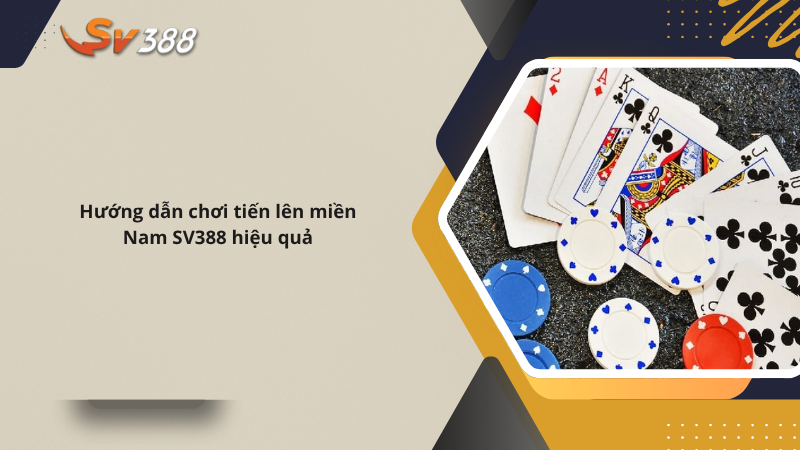 Hướng dẫn chơi tiến lên miền Nam SV388 tỷ lệ thắng cao 3 Hướng dẫn chơi tiến lên miền Nam SV388 hiệu quả