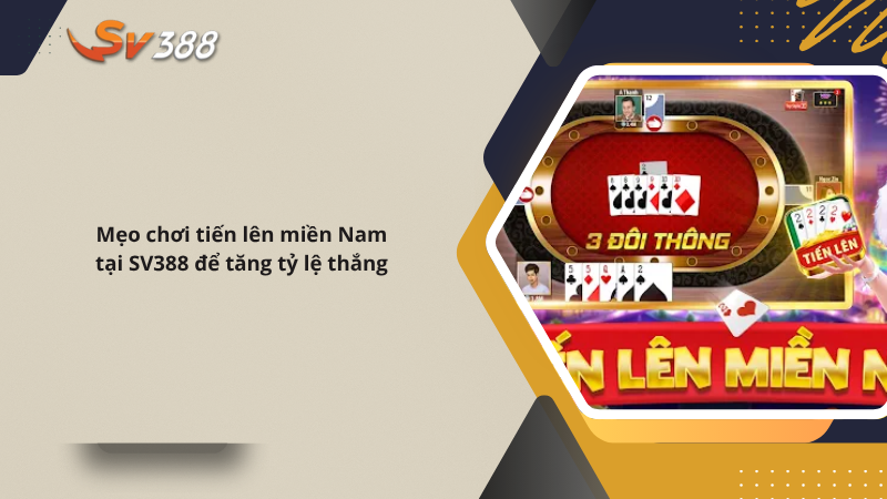 Hướng dẫn chơi tiến lên miền Nam SV388 tỷ lệ thắng cao 4 Mẹo chơi tiến lên miền Nam tại SV388 để tăng tỷ lệ thắng