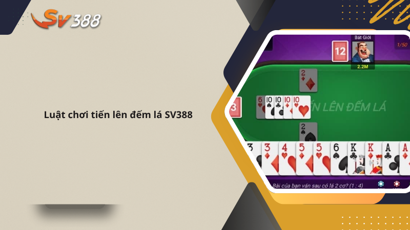 Luật chơi tiến lên đếm lá SV388