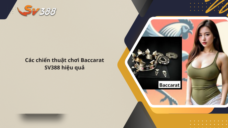 Hướng dẫn chơi Baccarat SV388 dễ hiểu, thắng lớn 2 Các chiến thuật chơi Baccarat SV388 hiệu quả