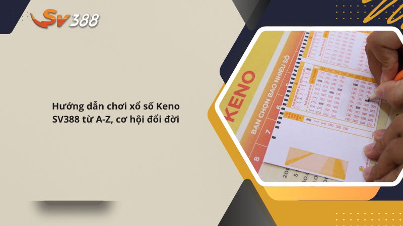 Hướng dẫn chơi xổ số Keno SV388 từ A-Z, cơ hội đổi đời