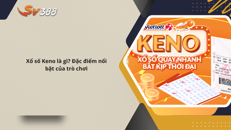 Hướng dẫn chơi xổ số Keno SV388 từ A-Z, cơ hội đổi đời 1 Xổ số Keno SV388 Đặc điểm nổi bật của trò chơi