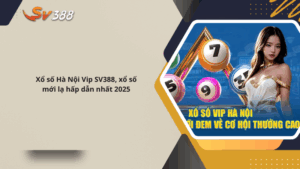 Xổ số Hà Nội Vip SV388 mới lạ hấp dẫn nhất 2025