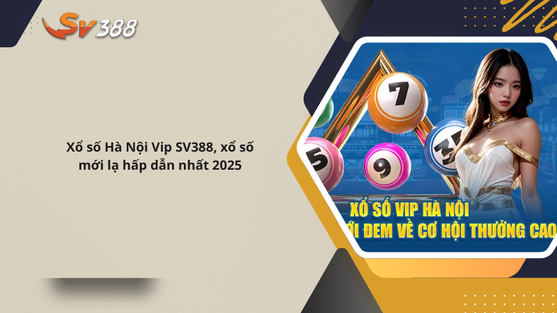Xổ số Hà Nội Vip SV388 mới lạ hấp dẫn nhất 2025