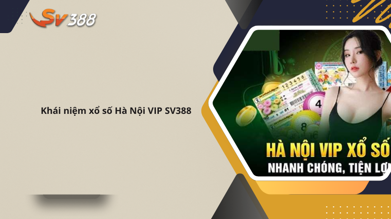 Xổ số Hà Nội Vip SV388 mới lạ hấp dẫn nhất 2025 1 Khái niệm xổ số Hà Nội VIP SV388