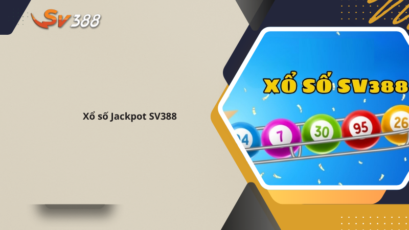 Hướng dẫn chơi xổ số Jackpot SV388, mẹo hay thắng lớn 1 Xổ số Jackpot SV388