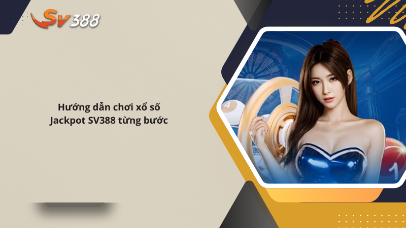 Hướng dẫn chơi xổ số Jackpot SV388, mẹo hay thắng lớn 2 Hướng dẫn chơi xổ số Jackpot SV388 từng bước