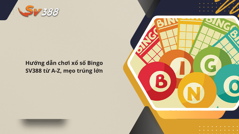 Hướng dẫn chơi xổ số Bingo SV388 từ A-Z, mẹo trúng lớn