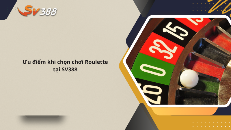 Hướng dẫn chơi Roulette SV388 chiến thuật cược thắng đậm 2 Ưu điểm khi chọn chơi Roulette SV388