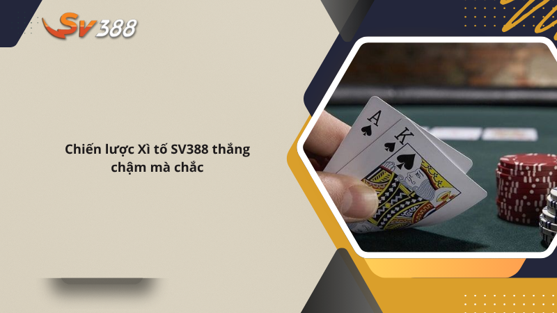 Cách chơi xì tố SV388 dễ hiểu, thắng đậm đổi đời 2 Chiến lược xì tố Sv388 thắng chậm mà chắc