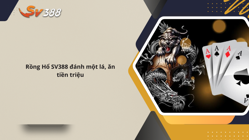 Hướng dẫn chơi Rồng Hổ SV388 ăn tiền triệu