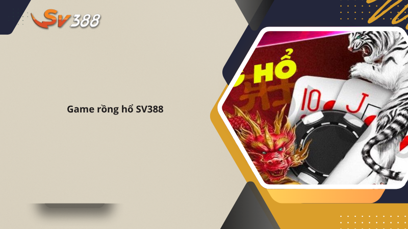 Hướng dẫn chơi Rồng Hổ SV388 ăn tiền triệu 1 Game rồng hồ SV388